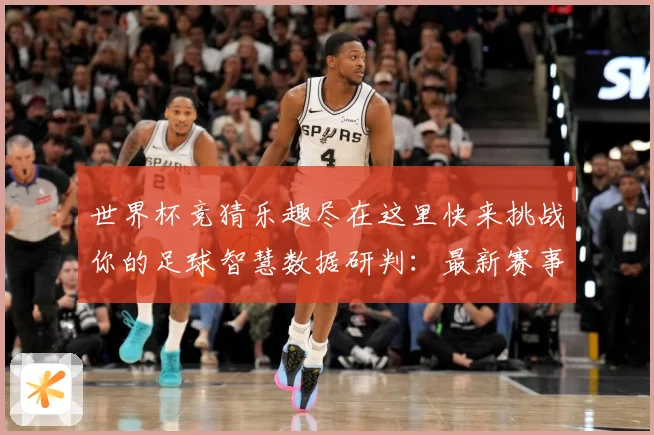 世界杯竞猜乐趣尽在这里快来挑战你的足球智慧数据研判：最新赛事动态与深度分析