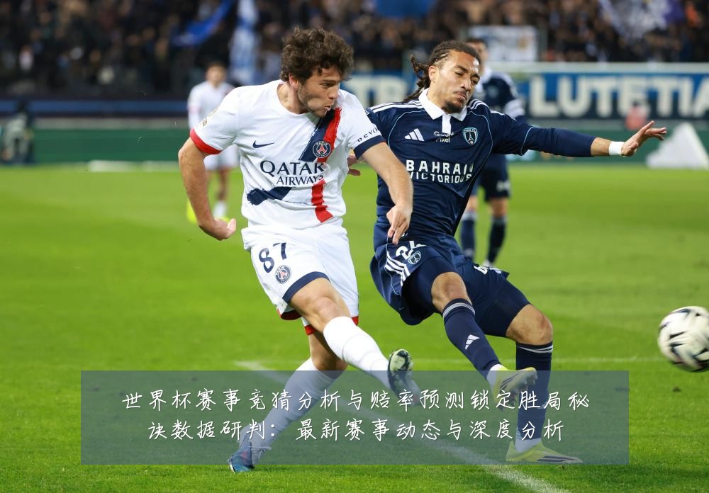 世界杯赛事竞猜分析与赔率预测锁定胜局秘诀数据研判:最新赛事动态与深度分析