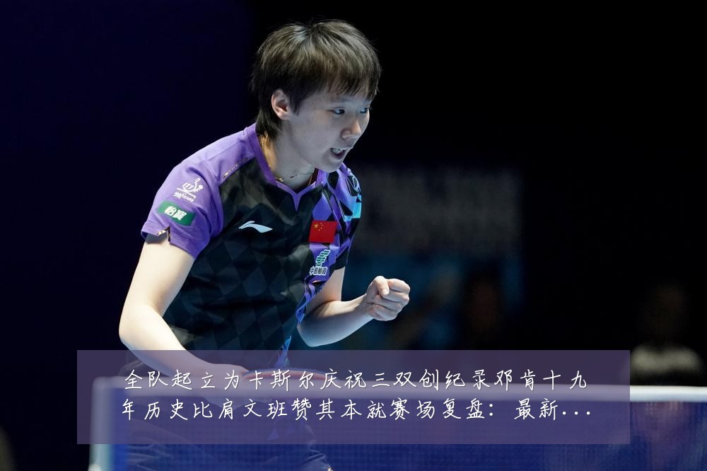 全队起立为卡斯尔庆祝三双创纪录邓肯十九年历史比肩文班赞其本就赛场复盘:最新赛事动态与深度分析